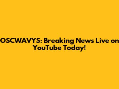OSCWAVYS: Breaking News Live on YouTube Today!