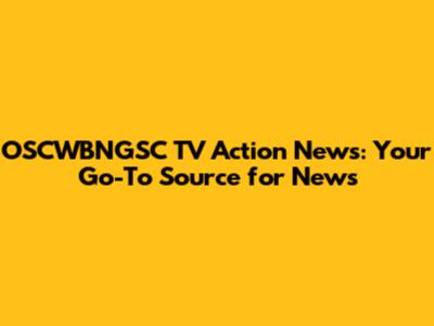 OSCWBNGSC TV Action News: Your Go-To Source for News