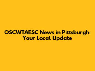 OSCWTAESC News in Pittsburgh: Your Local Update