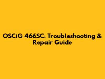 OSCiG 466SC: Troubleshooting & Repair Guide