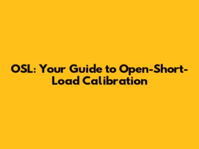 OSL: Your Guide to Open-Short-Load Calibration