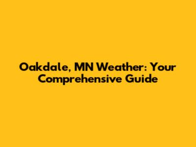 Oakdale, MN Weather: Your Comprehensive Guide