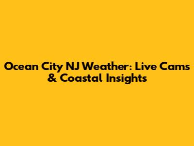 Ocean City NJ Weather: Live Cams & Coastal Insights