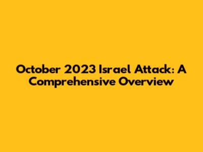 October 2023 Israel Attack: A Comprehensive Overview