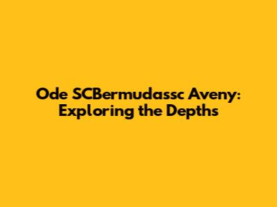 Ode SCBermudassc Aveny: Exploring the Depths