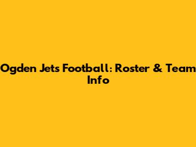 Ogden Jets Football: Roster & Team Info
