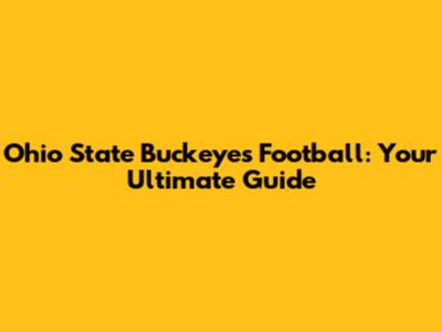 Ohio State Buckeyes Football: Your Ultimate Guide