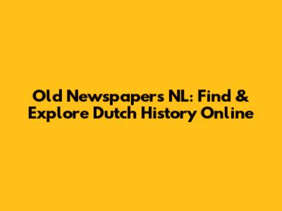 Old Newspapers NL: Find & Explore Dutch History Online
