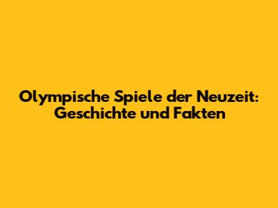 Olympische Spiele der Neuzeit: Geschichte und Fakten