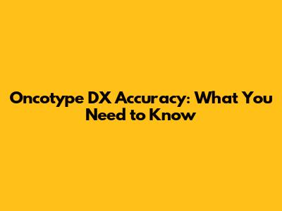 Oncotype DX Accuracy: What You Need to Know