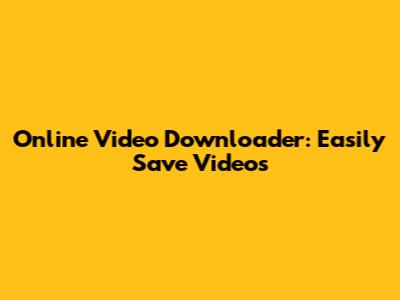 Online Video Downloader: Easily Save Videos