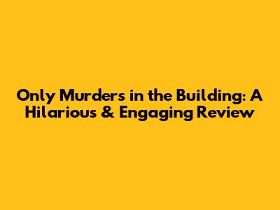 Only Murders in the Building: A Hilarious & Engaging Review