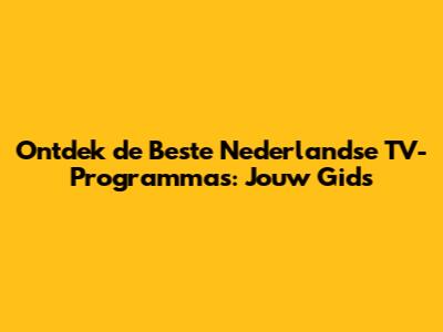 Ontdek de Beste Nederlandse TV-Programma's: Jouw Gids