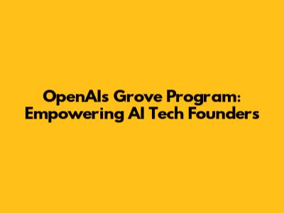 OpenAI's Grove Program: Empowering AI Tech Founders