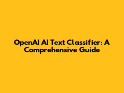 OpenAI AI Text Classifier: A Comprehensive Guide