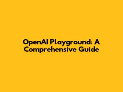 OpenAI Playground: A Comprehensive Guide