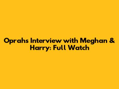 Oprah's Interview with Meghan & Harry: Full Watch