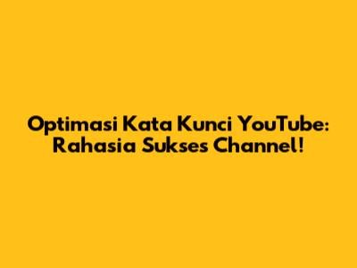 Optimasi Kata Kunci YouTube: Rahasia Sukses Channel!