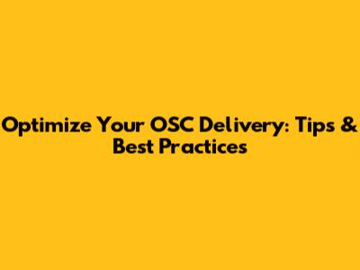Optimize Your OSC Delivery: Tips & Best Practices