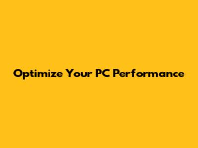 Optimize Your PC Performance