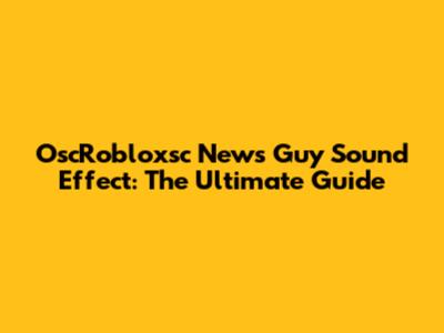 OscRobloxsc News Guy Sound Effect: The Ultimate Guide