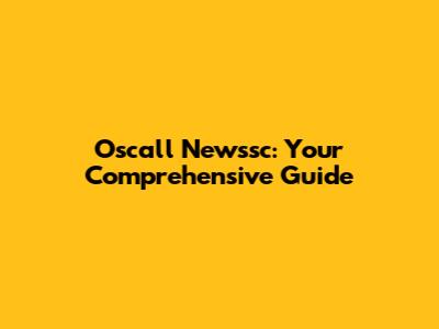 Oscall Newssc: Your Comprehensive Guide