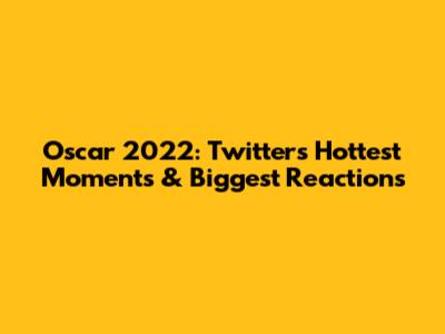 Oscar 2022: Twitter's Hottest Moments & Biggest Reactions