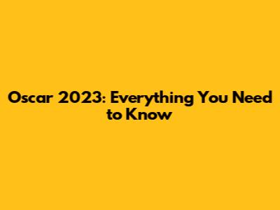 Oscar 2023: Everything You Need to Know