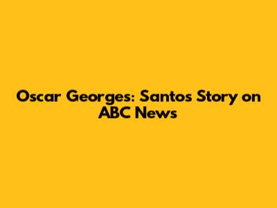 Oscar Georges: Santos' Story on ABC News
