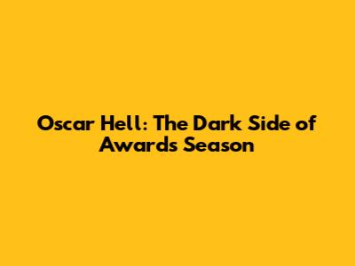 Oscar Hell: The Dark Side of Awards Season
