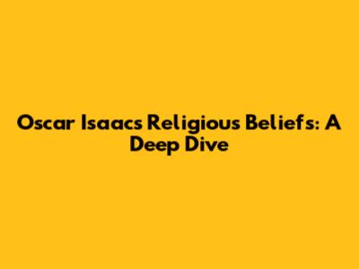 Oscar Isaac's Religious Beliefs: A Deep Dive