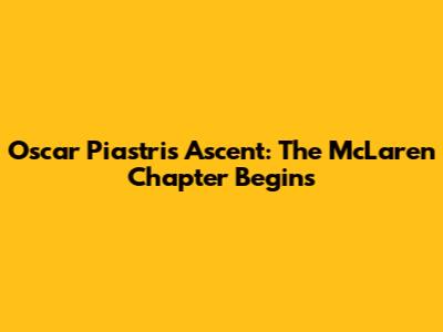 Oscar Piastri's Ascent: The McLaren Chapter Begins
