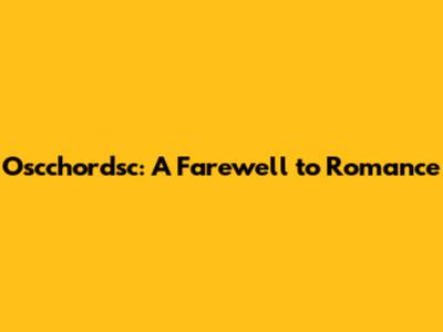 Oscchordsc: A Farewell to Romance