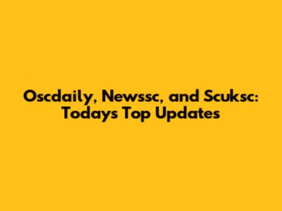Oscdaily, Newssc, and Scuksc: Today's Top Updates
