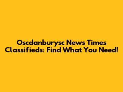 Oscdanburysc News Times Classifieds: Find What You Need!
