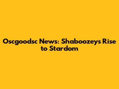 Oscgoodsc News: Shaboozey's Rise to Stardom
