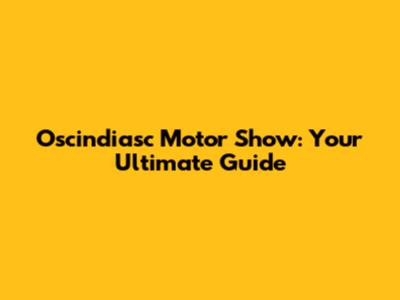 Oscindiasc Motor Show: Your Ultimate Guide