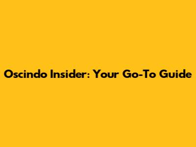 Oscindo Insider: Your Go-To Guide