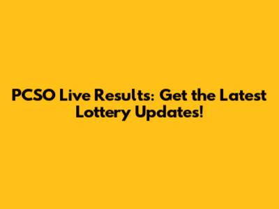 PCSO Live Results: Get the Latest Lottery Updates!