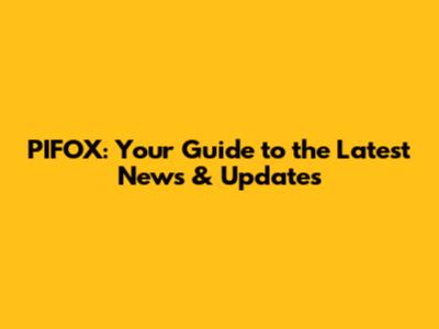 PIFOX: Your Guide to the Latest News & Updates