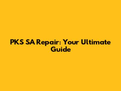 PKS SA Repair: Your Ultimate Guide
