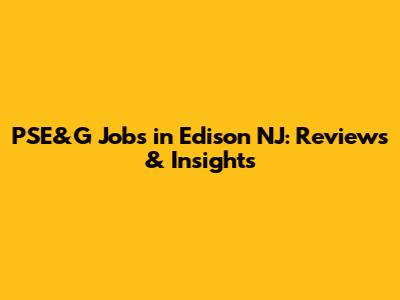 PSE&G Jobs in Edison NJ: Reviews & Insights