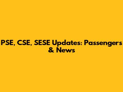 PSE, CSE, SESE Updates: Passengers & News