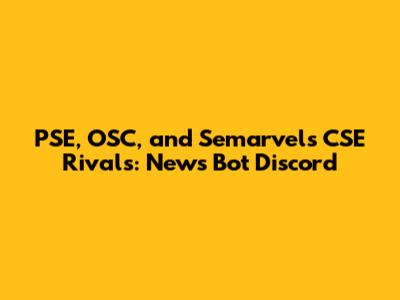 PSE, OSC, and Semarvel's CSE Rivals: News Bot Discord