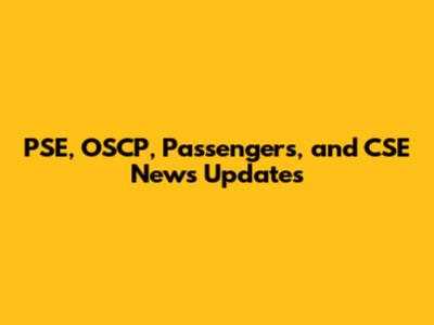 PSE, OSCP, Passengers, and CSE News Updates