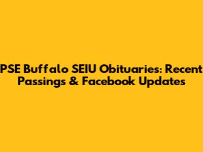 PSE Buffalo SEIU Obituaries: Recent Passings & Facebook Updates