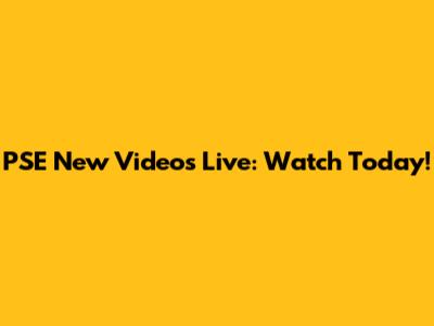 PSE New Videos Live: Watch Today!