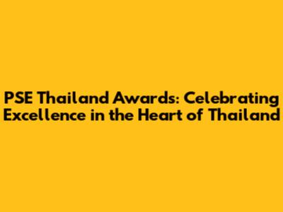 PSE Thailand Awards: Celebrating Excellence in the Heart of Thailand