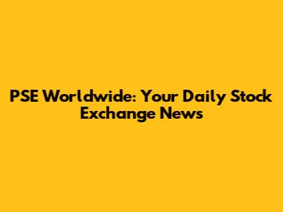 PSE Worldwide: Your Daily Stock Exchange News