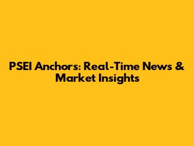 PSEI Anchors: Real-Time News & Market Insights